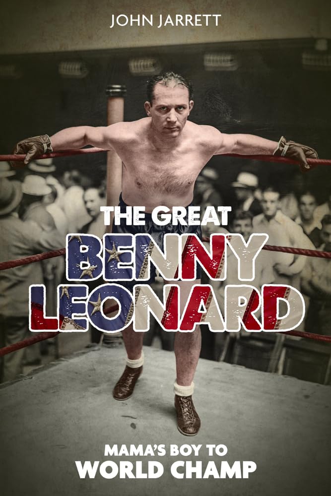 Great Benny Leonard: Mama's Boy To World Champ by John Jarrett