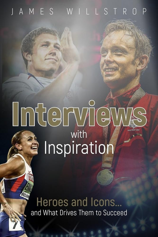 Interviews With Inspiration: Heroes & Icons & What Drives Them To Succeed by James Willstrop