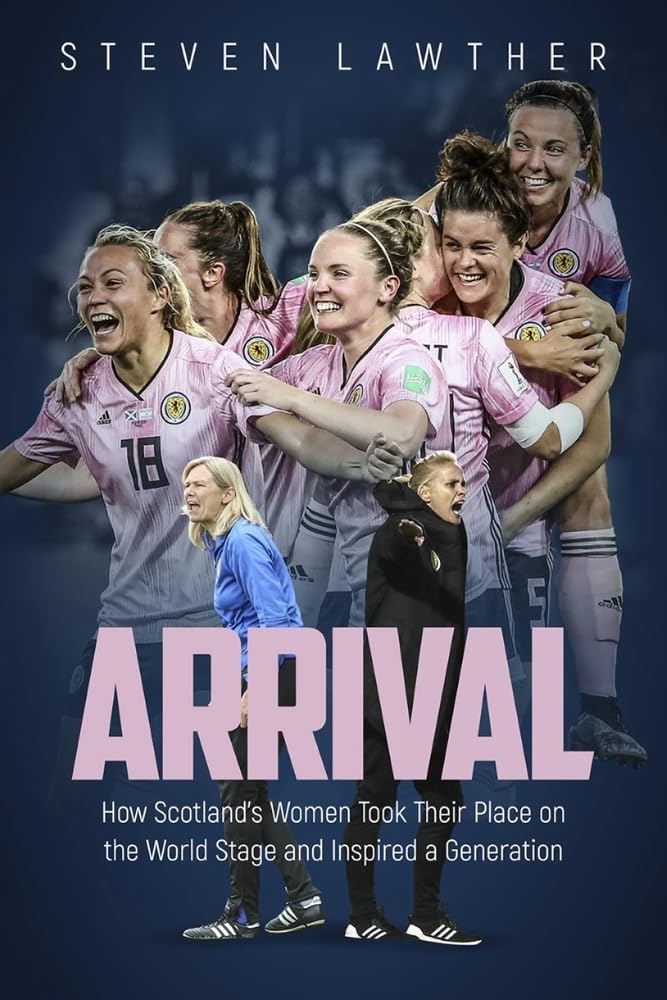 Arrival: How Scotland's Women Took Their Place on the World Stage by Steven Lawther