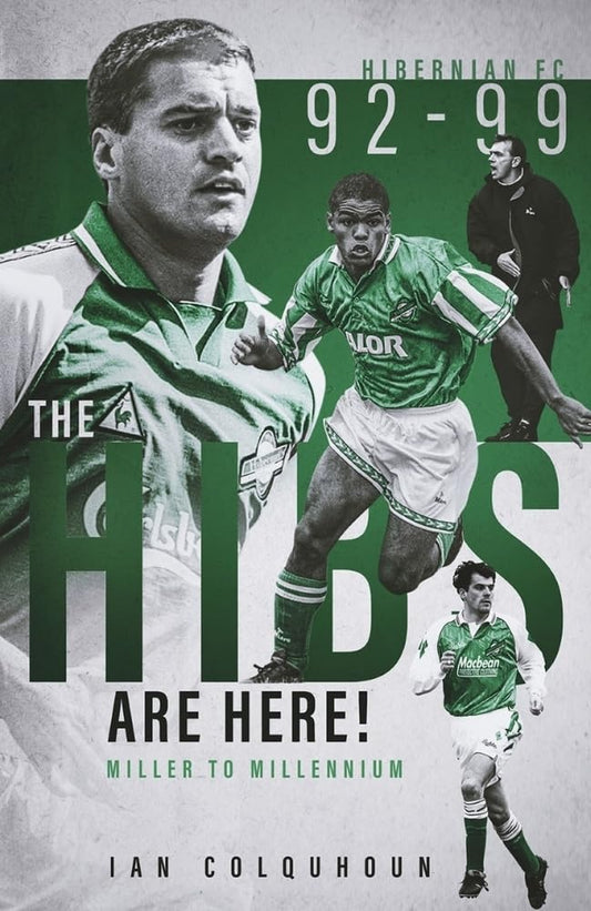 Hibs Are Here! Miller to Millennium (Hibernian F.C. 92-99) by Ian Colquhoun