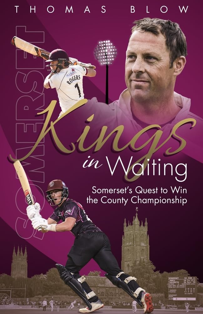 Kings In Waiting: Somerset's Quest to Win the County Championship by Thomas Blow