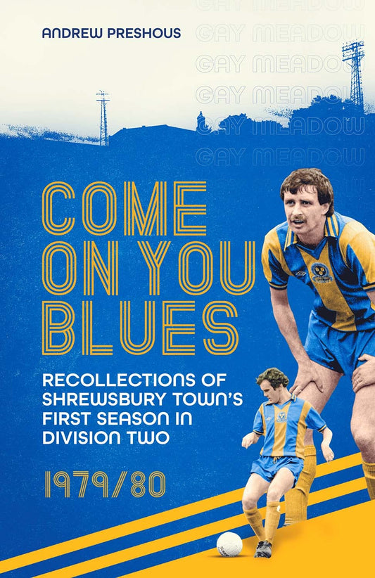 Come On You Blues: Recollections of Shrewsbury Town's First Season in Division 2 by Andrew Preshous