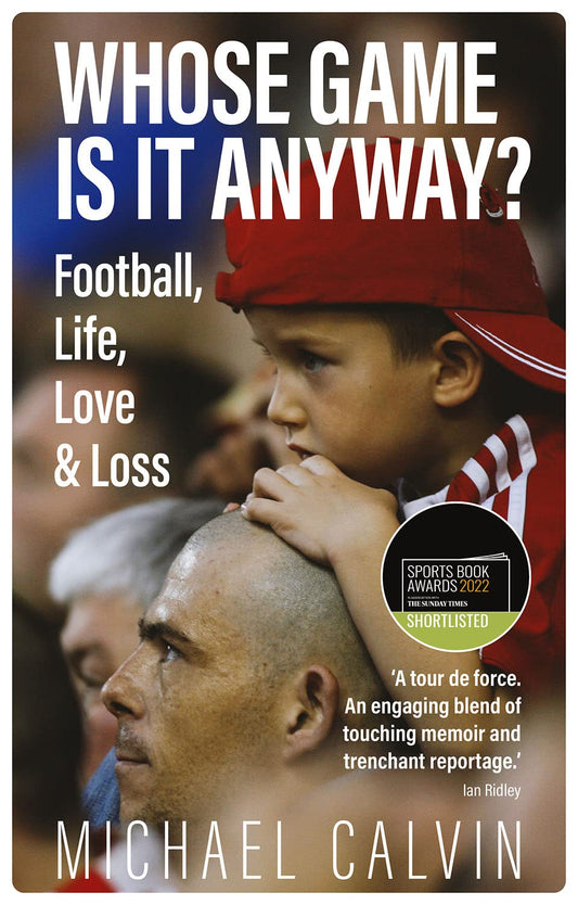 Whose Game Is It Anyway? Football, Life, Love & Loss by Michael Calvin