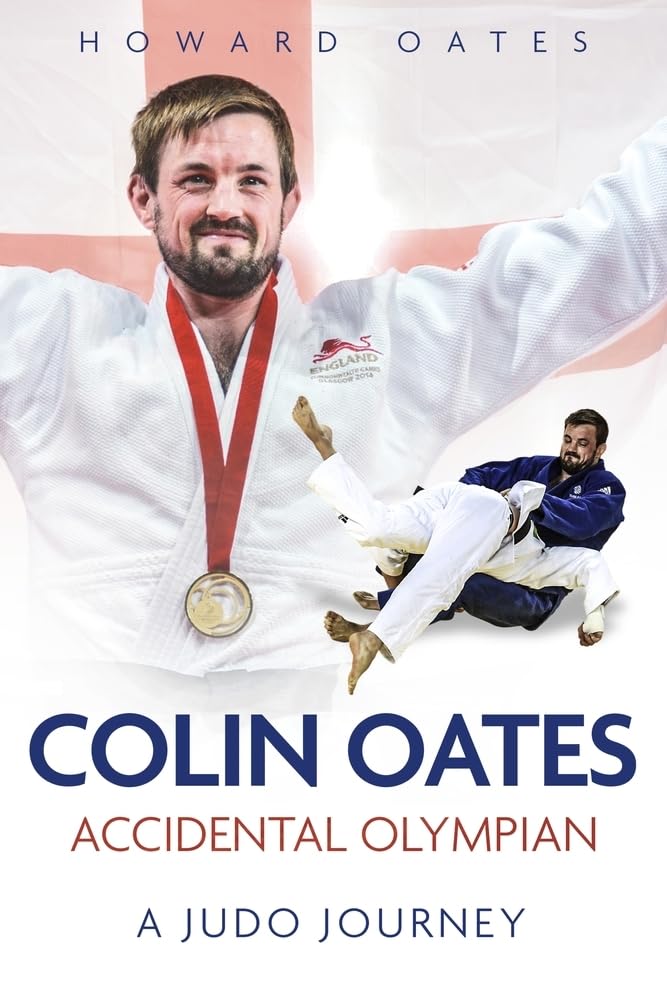 Colin Oates - Accidental Olympian: A Judo Journey by Howard Oates