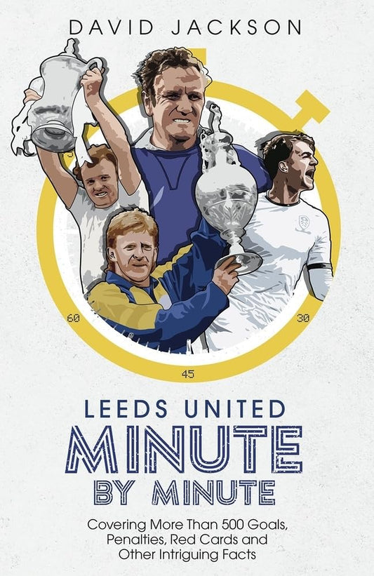 Leeds United Minute By Minute by David Jackson