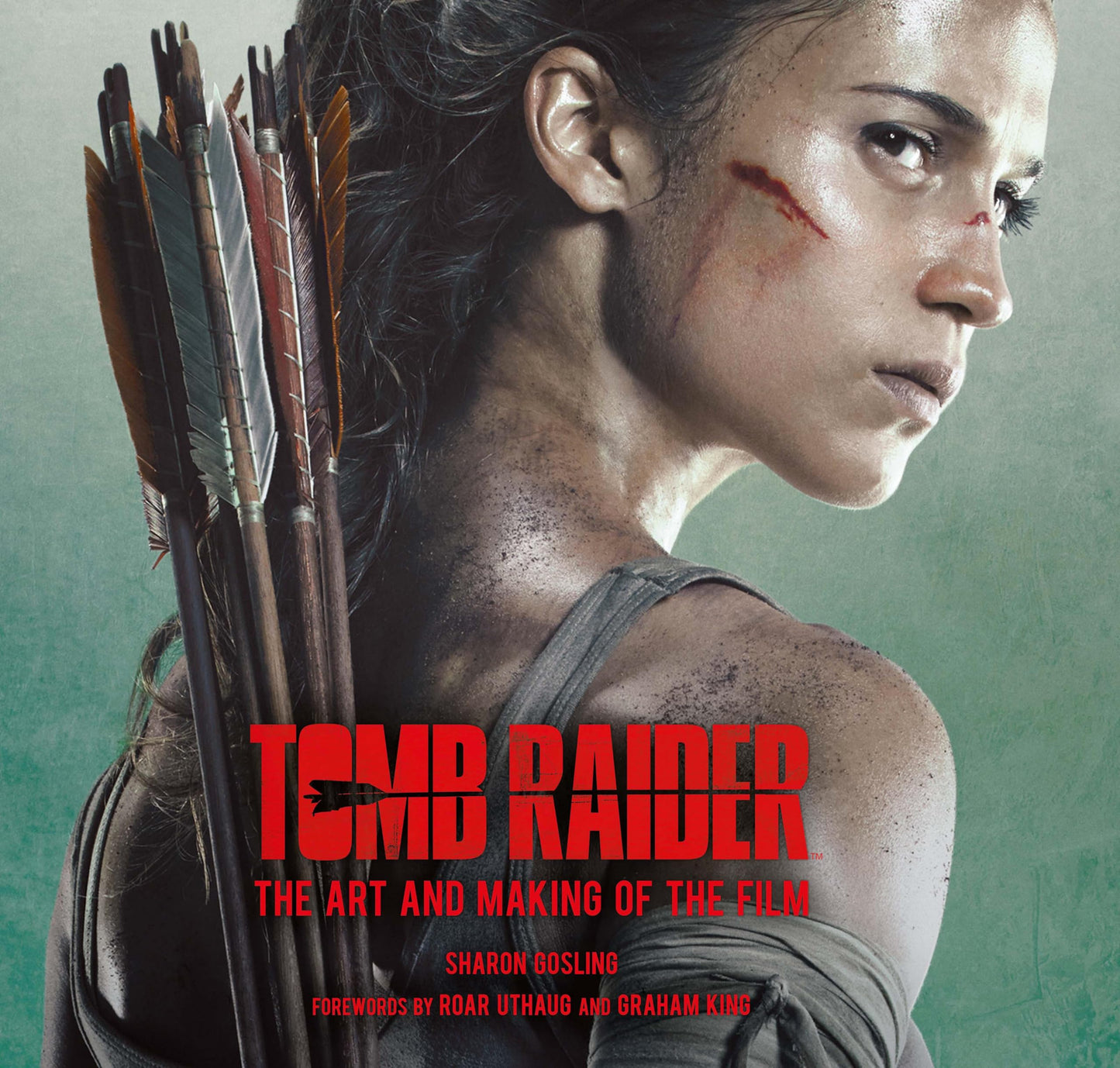 Tomb Raider: The Art & Making Of The Film by Sharon Gosling