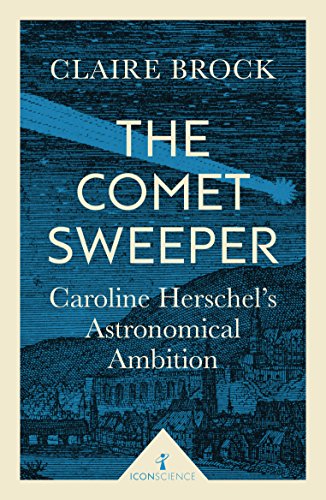 Comet Sweeper: Caroline Herschel's Astronomical Ambition by Claire Brock