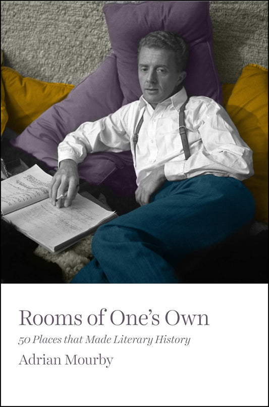 Rooms Of One's Own: 50 Places That Made Literary History by Adrian Mourby