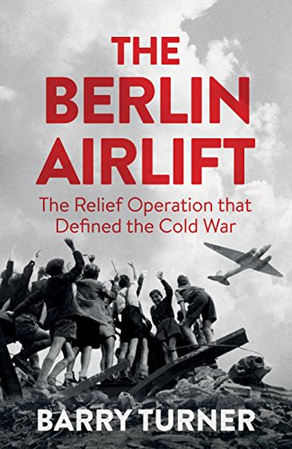 Berlin Airlift: The Relief Operation that Defined the Cold War by Turner, Barry