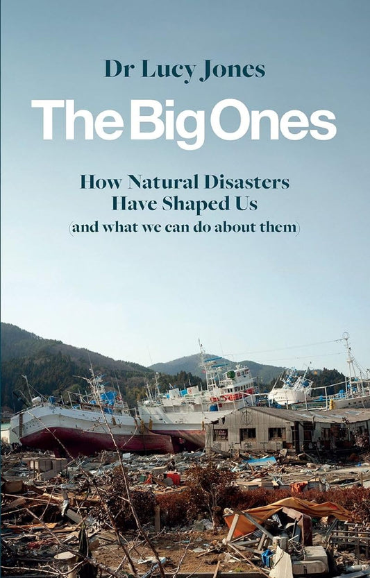 Big Ones: How Natural Disasters Have Shaped Us (And What We Can Do About Them) by Lucy Jones