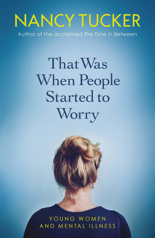 That Was When People Started to Worry: Young women and mental illness by Tucker, Nancy