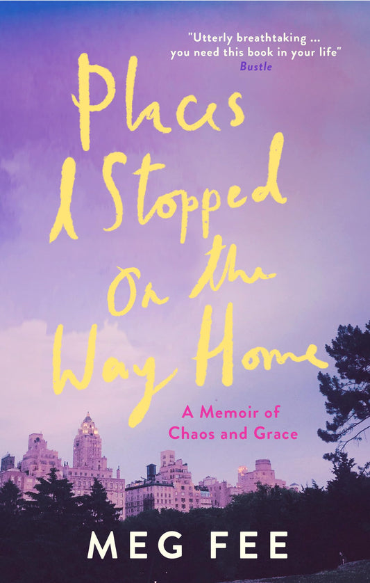 Places I Stopped On The Way Home : A Memoir Of Chaos And Grace by Fee | Meg