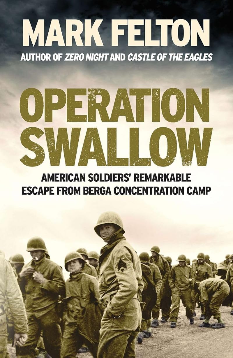 Operation Swallow: Die bemerkenswerte Flucht amerikanischer Soldaten aus dem Konzentrationslager Berga von Felton, Mark