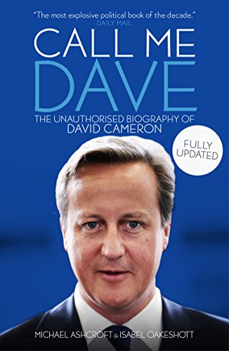 Call Me Dave: The Unauthorised Biography of David Cameron by Michael Ashcroft & Isabel Oakeshott