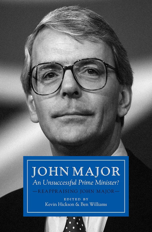 John Major: An Unsuccessful Prime Minister? by Kevin Hickson