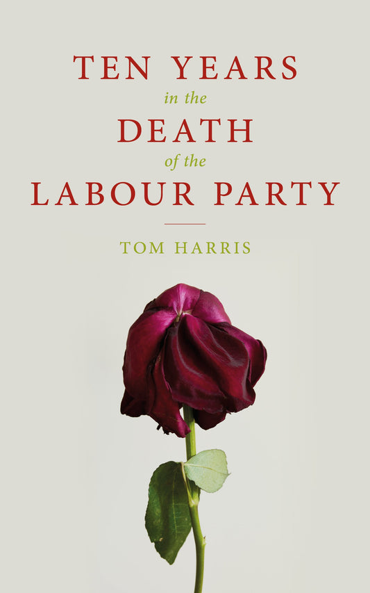 Ten Years In The Death Of The Labour Party by Tom Harris