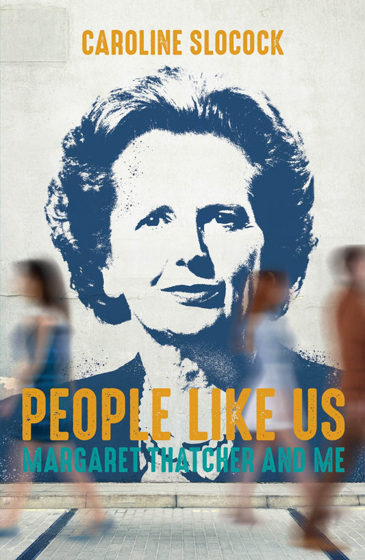 People Like Us: Margaret Thatcher & Me by Caroline Slocock