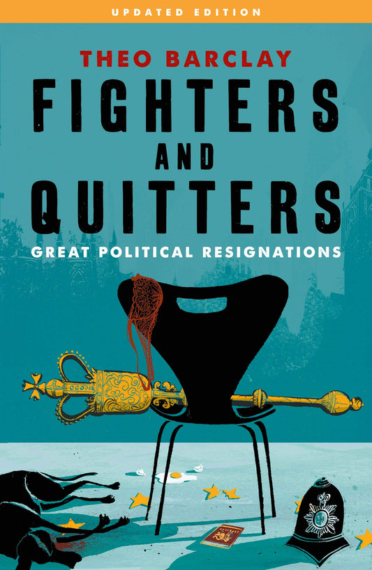 Fighters & Quitters: Great Political Resignations by Theo Barclay