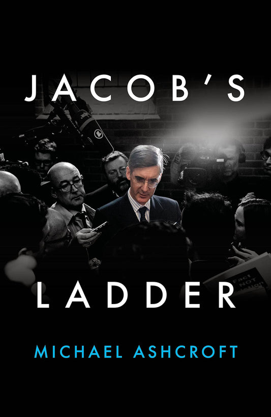 Jacob's Ladder: The Unauthorised Biography of Jacob Rees-Mogg by Michael Ashcroft