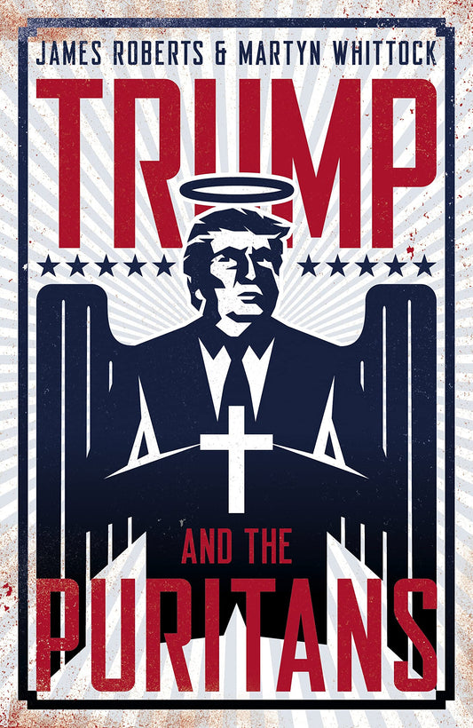 Trump & The Puritans by James Roberts & Martyn Whittock