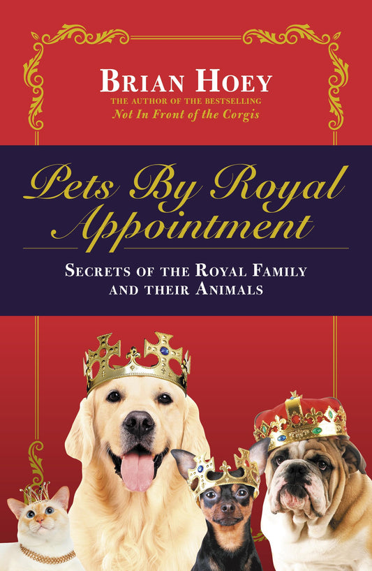 Pets By Royal Appointment: Secrets of the Royal Family & Their Animals by Brian Hoey