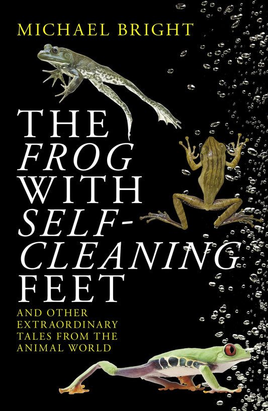 The Frog With Self-cleaning Feet: And Other Extraordinary Tales From The Animal World by Bright, Michael