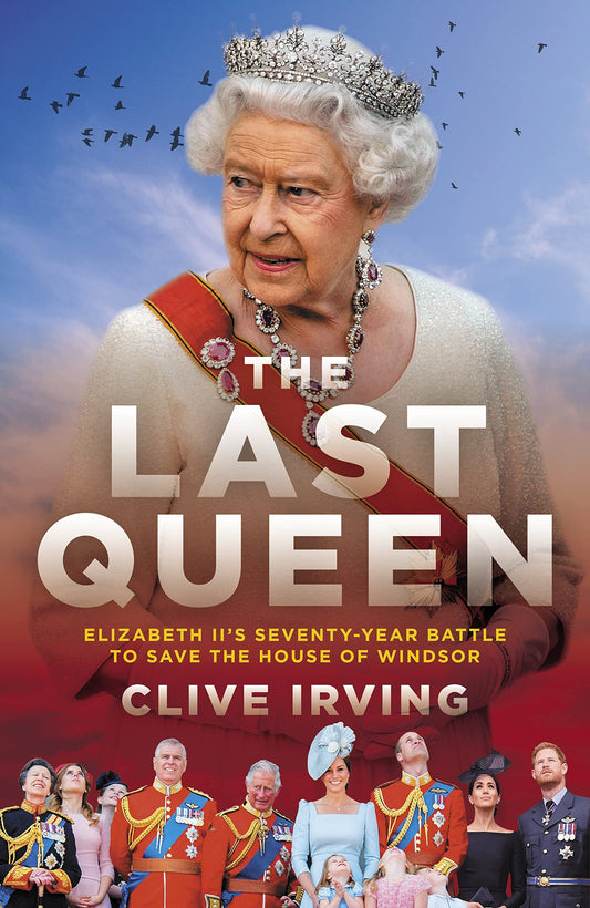 The Last Queen: How Queen Elizabeth II Saved the Monarchy by Clive Irving