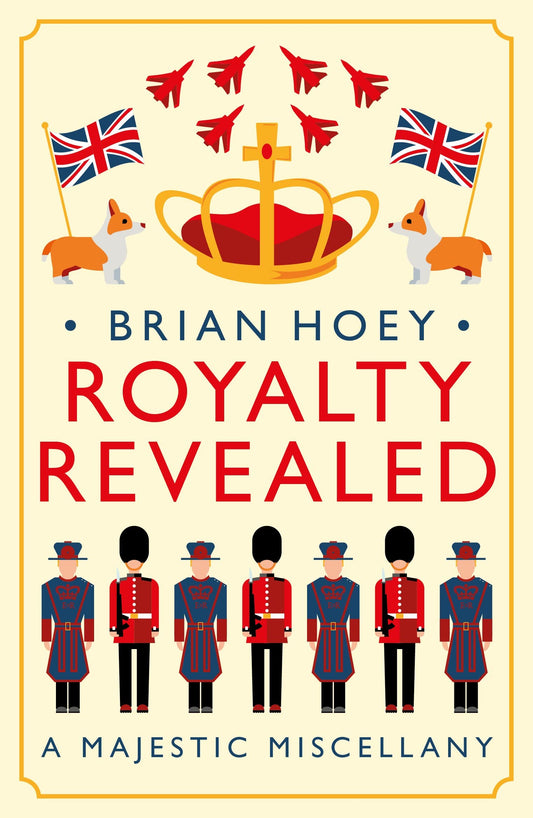 Royalty Revealed: A Majestic Miscellany by Brian Hoey