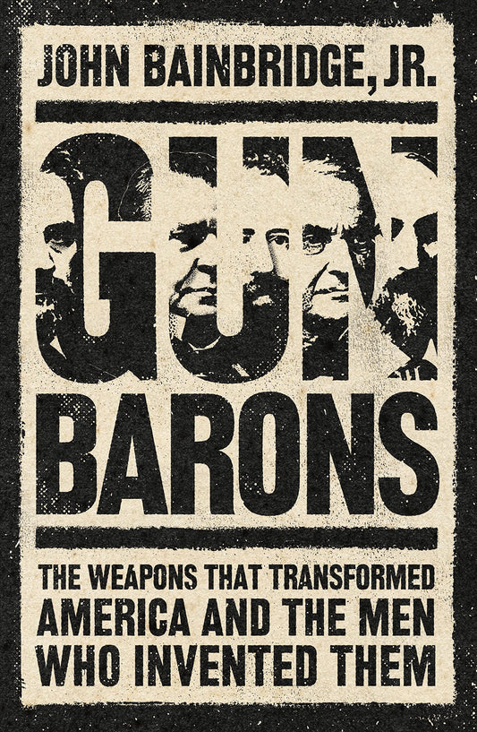 Gun Barons: the weapons that transformed America by John Bainbridge, Jr.