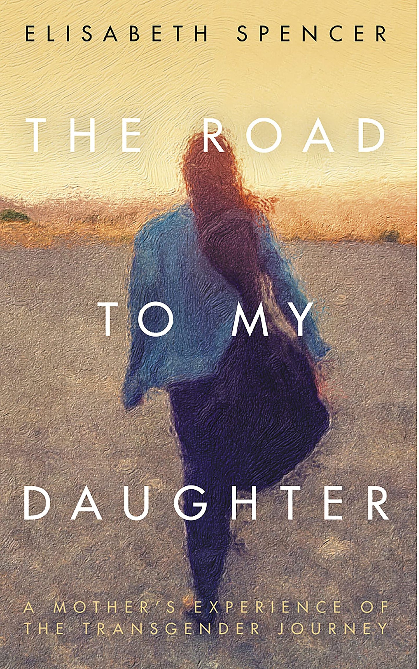 Road To My Daughter: a mothers experience of the transgender journey by Elisabeth Spencer