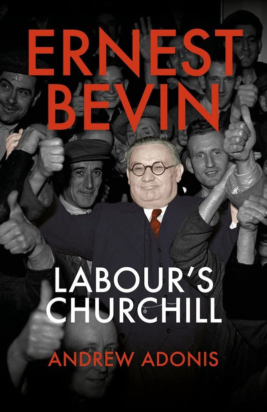 Ernest Bevin: Labour's Churchill by Adonis | Andrew