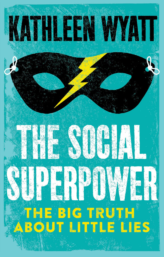 The Social Superpower: The Big Truth About Little Lies by Kathleen Wyatt