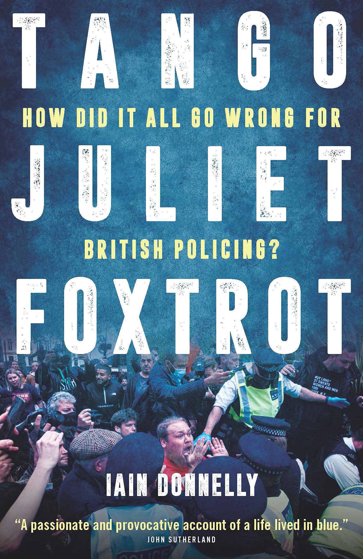 Tango Juliet Foxtrot: how did it all go wrong for British policing? by Iain Donnelly