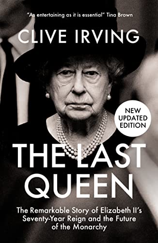 Last Queen: The Remarkable Story of Elizabeth IIs Seventy-Year Reign by Clive Irving