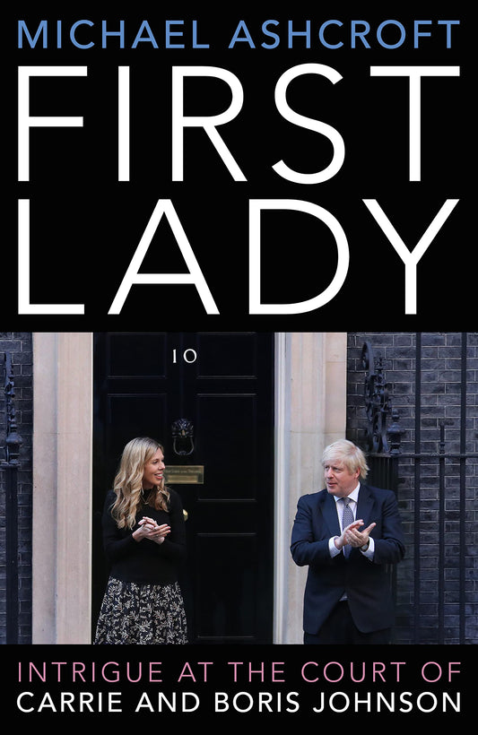 First Lady: intrigue at the court of Carrie & Boris Johnson by Michael Ashcroft