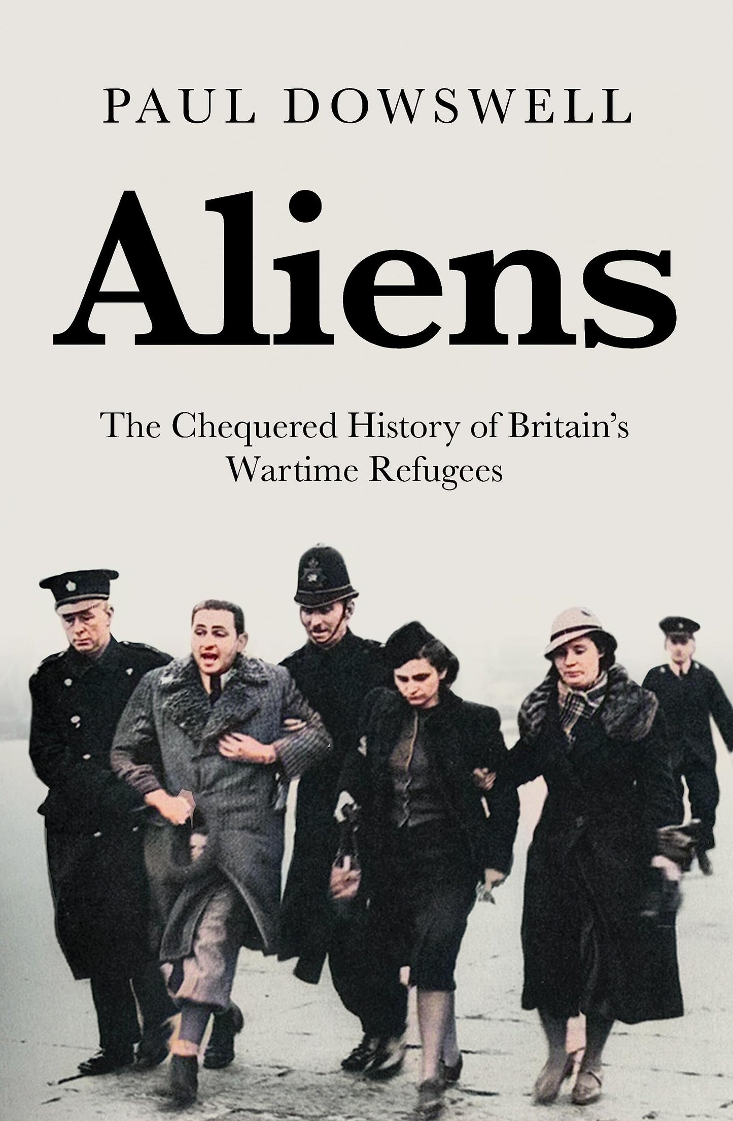 Aliens: The Chequered History of Britains Wartime Refugees by Paul Dowswell