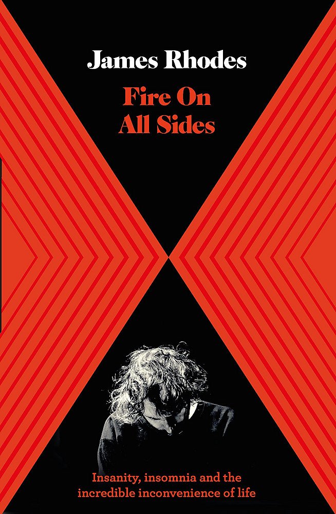 Fire On All Sides: Insanity, Insomnia & the Incredible Inconvenience of Life by James Rhodes