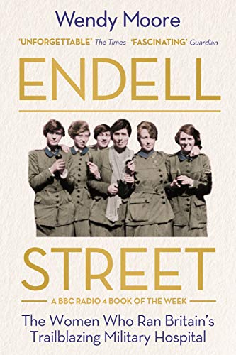 Endell Street: the women who ran Britain's trailblazing military hospital by Wendy Moore