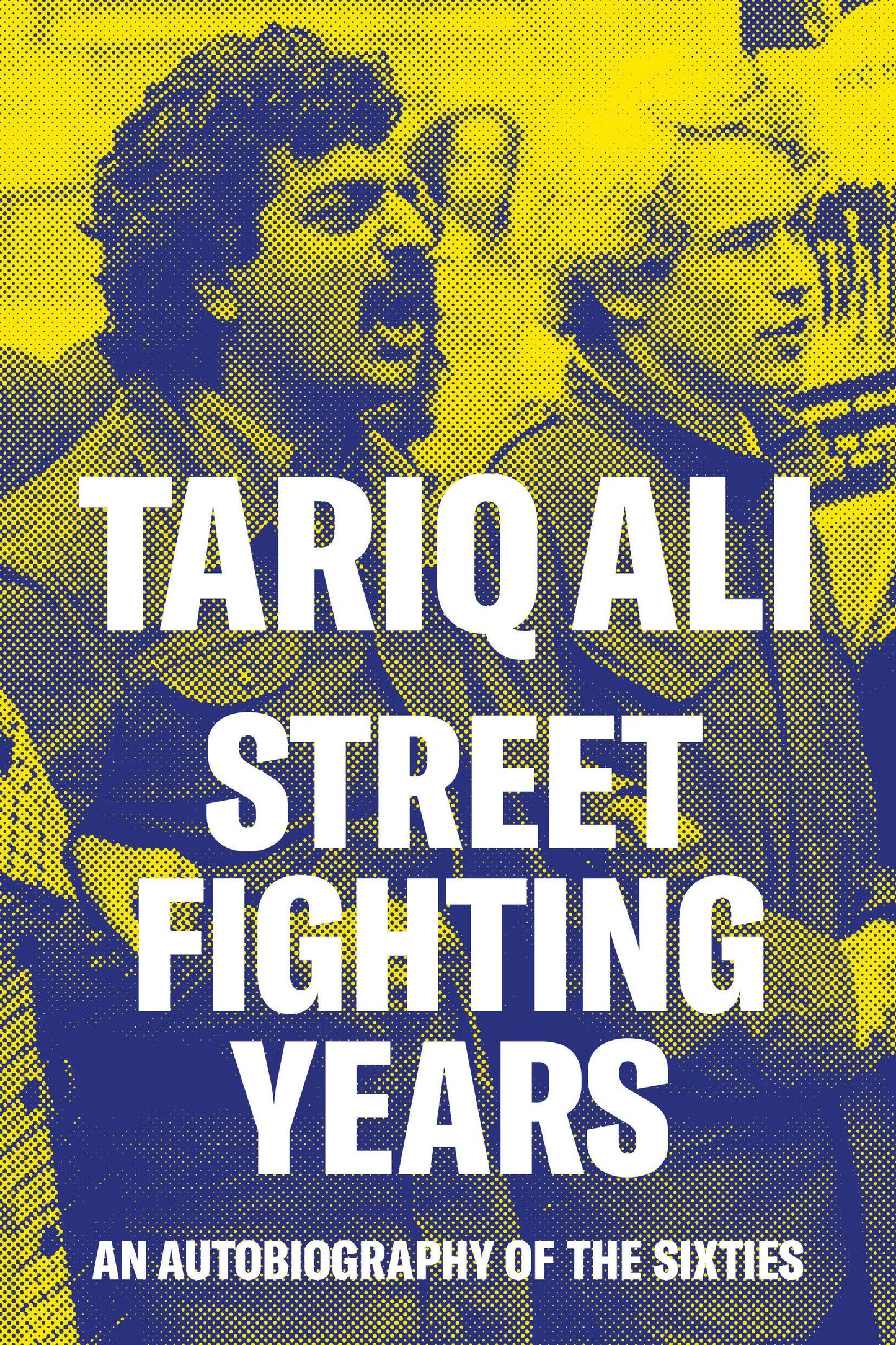 Street Fighting Years: An Autobiography Of The Sixties by Tariq Ali