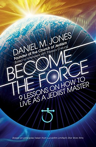 Become The Force: 9 Lessons on How To Live as a Jediist Master by Daniel M.Jones