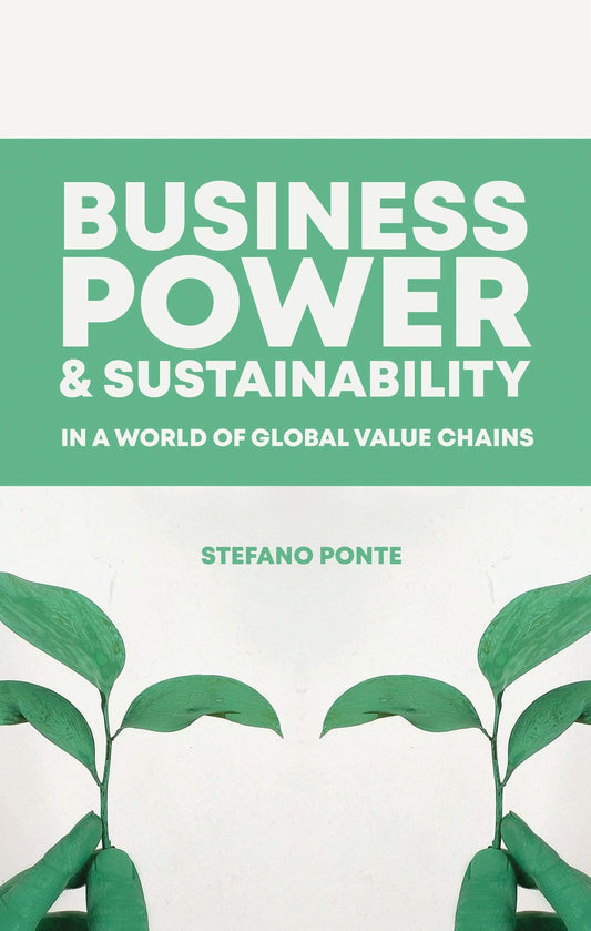 Business, Power & Sustainability in a World of Global Value Chains by Ponte, Stefano