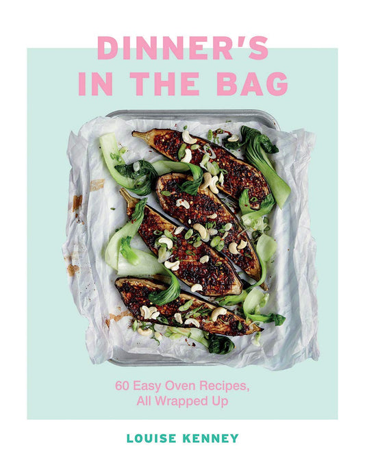 Dinner's in the Bag: 60 Easy Oven Recipes All Wrapped Up by Kenney, Louise