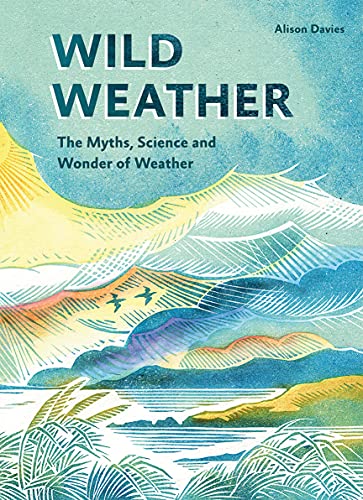 Wild Weather: The Myths, Science & Wonder Of Weather by Alison Davies