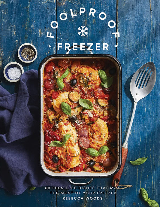 Foolproof Freezer: 60 Fuss-Free Dishes that Make the Most of Your Freezer by Woods, Rebecca