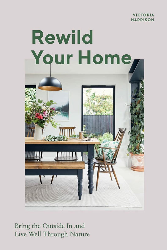 Rewild Your Home: Bring the Outside In and Living Well Through Nature by Harrison, Victoria