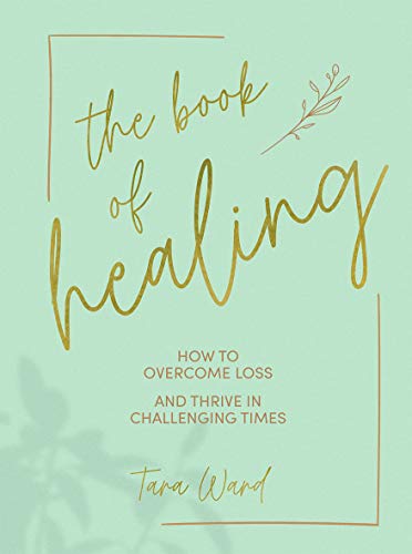 Book Of Healing: How to Overcome Loss & Thrive in Challenging Times by Tara Ward