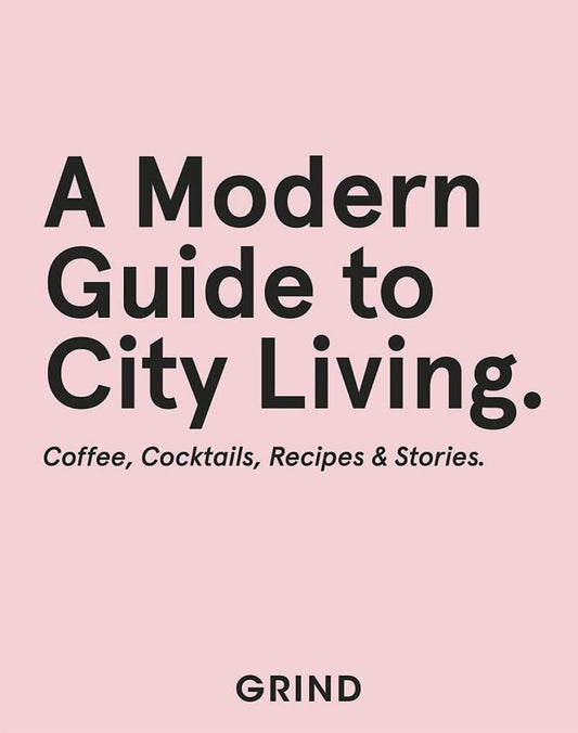 Modern Guide To City Living: coffee, cocktails, recipes & stories (shelf-worn) by Grind