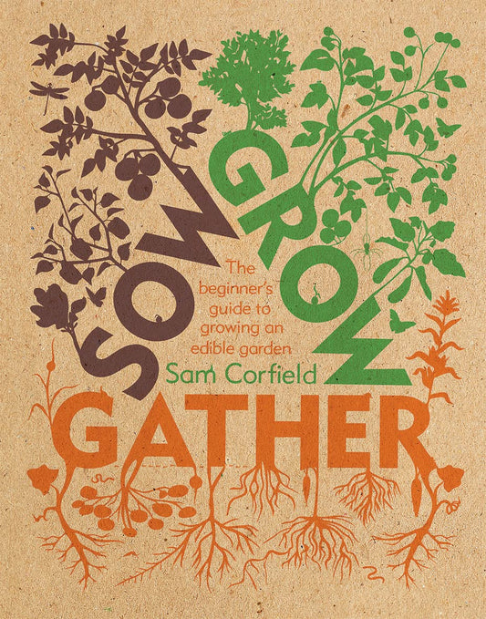 Sow Grow Gather: The Beginners Guide to Growing an Edible Garden by Corfield, Sam