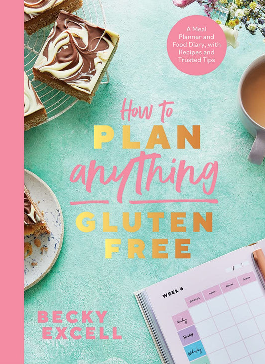 How to Plan Anything Gluten-Free: A Meal Planner and Food Diary, with Recipes and Trusted Tips by Excell, Becky