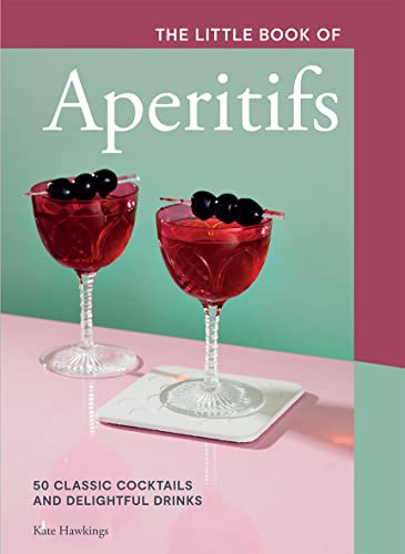 Little Book of Aperitifs: 50 Classic Cocktails & Delightful Drinks by Hawkings, Kate